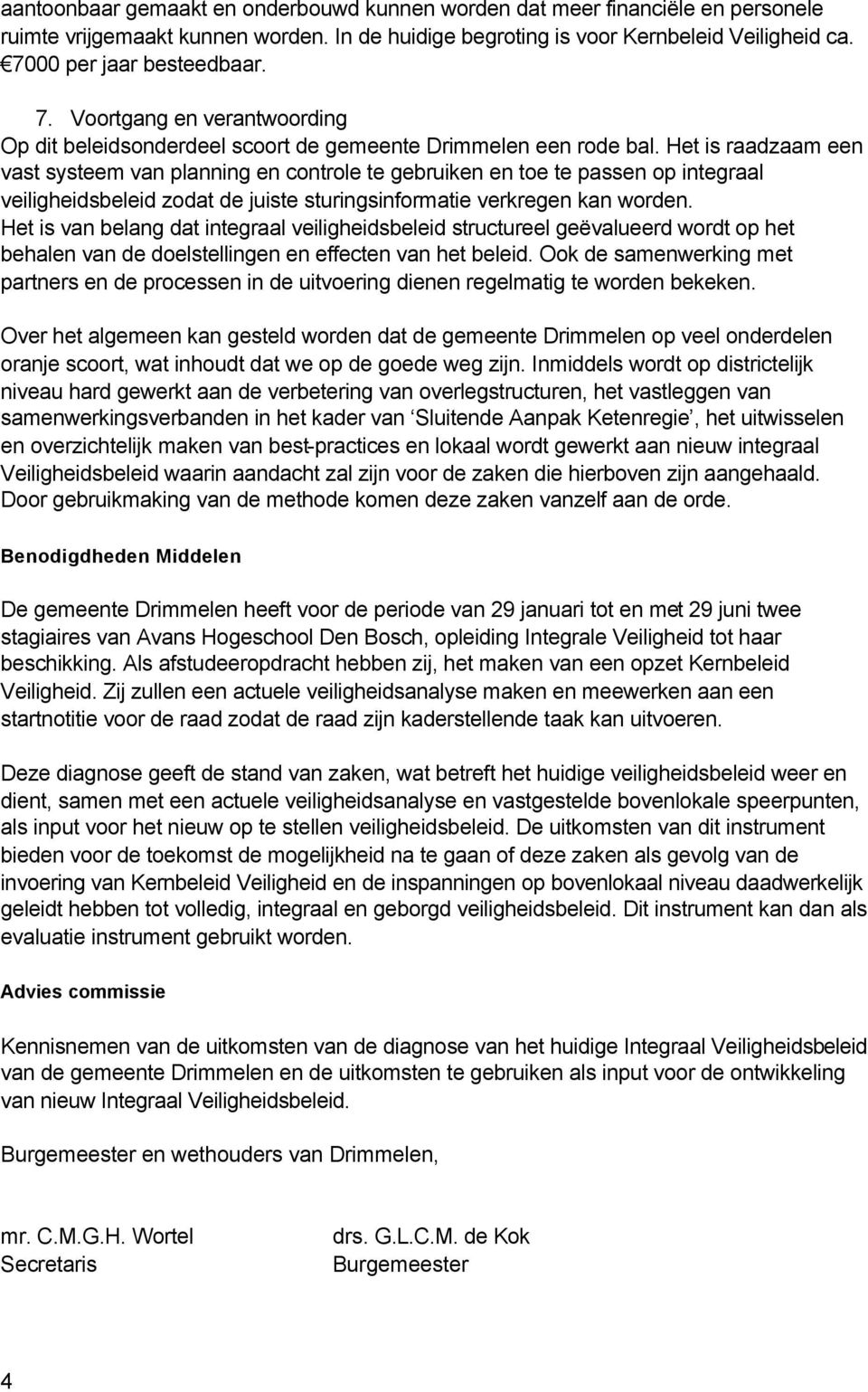 Het is raadzaam een vast systeem van planning en controle te gebruiken en toe te passen op integraal veiligheidsbeleid zodat de juiste sturingsinformatie verkregen kan worden.