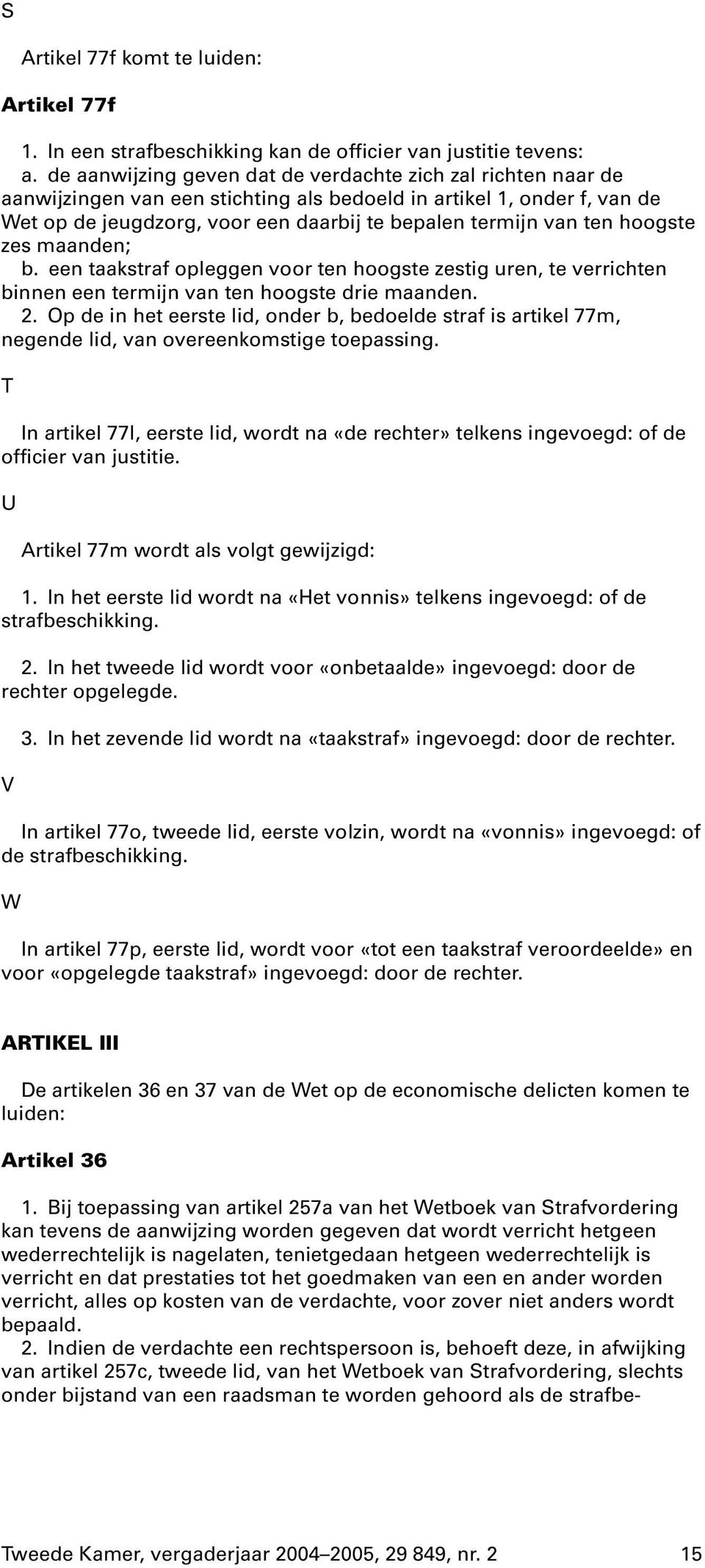 hoogste zes maanden; b. een taakstraf opleggen voor ten hoogste zestig uren, te verrichten binnen een termijn van ten hoogste drie maanden. 2.