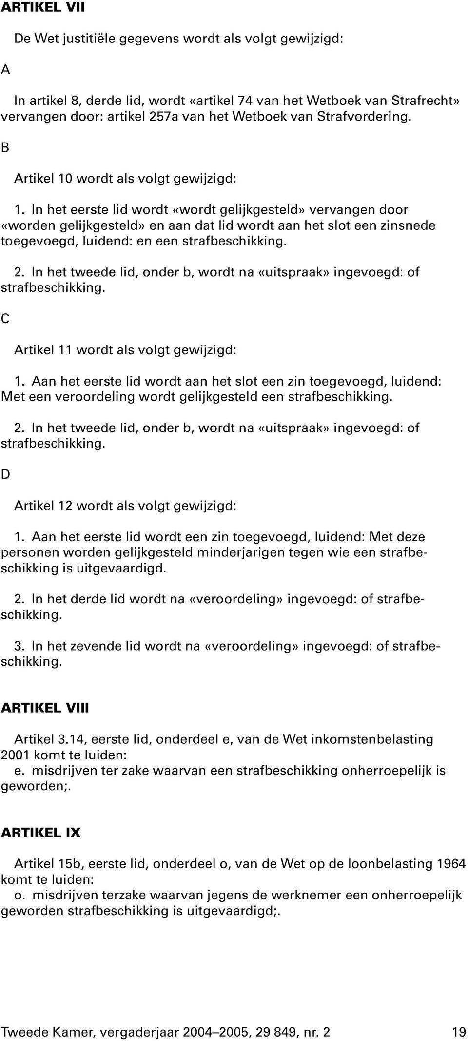 In het eerste lid wordt «wordt gelijkgesteld» vervangen door «worden gelijkgesteld» en aan dat lid wordt aan het slot een zinsnede toegevoegd, luidend: en een strafbeschikking. 2.