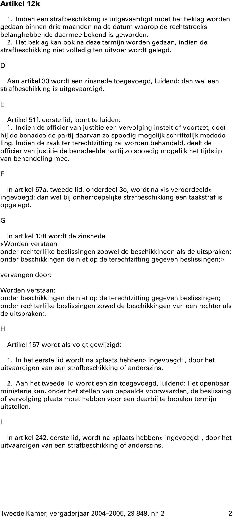 D Aan artikel 33 wordt een zinsnede toegevoegd, luidend: dan wel een strafbeschikking is uitgevaardigd. E Artikel 51f, eerste lid, komt te luiden: 1.