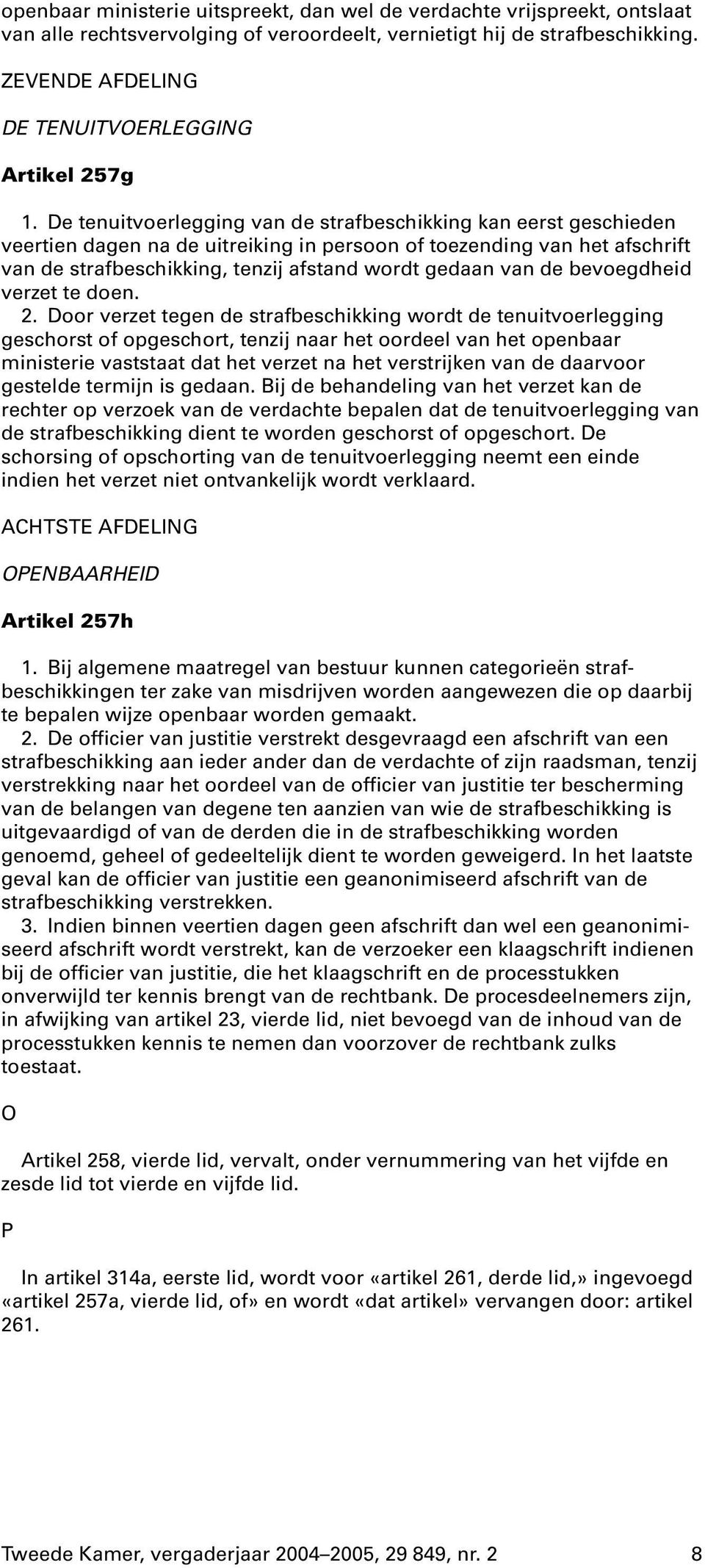 De tenuitvoerlegging van de strafbeschikking kan eerst geschieden veertien dagen na de uitreiking in persoon of toezending van het afschrift van de strafbeschikking, tenzij afstand wordt gedaan van