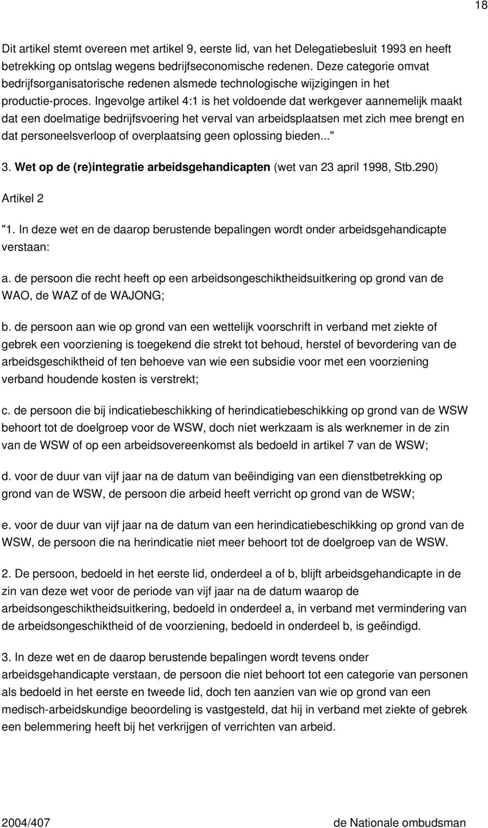 Ingevolge artikel 4:1 is het voldoende dat werkgever aannemelijk maakt dat een doelmatige bedrijfsvoering het verval van arbeidsplaatsen met zich mee brengt en dat personeelsverloop of overplaatsing