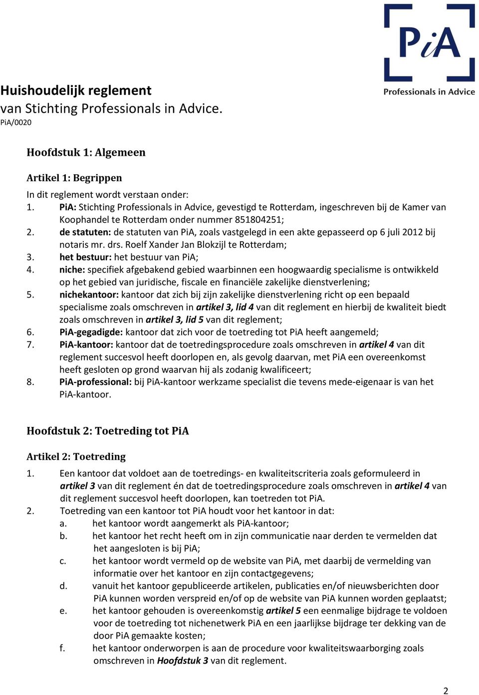 de statuten: de statuten van PiA, zoals vastgelegd in een akte gepasseerd op 6 juli 2012 bij notaris mr. drs. Roelf Xander Jan Blokzijl te Rotterdam; 3. het bestuur: het bestuur van PiA; 4.