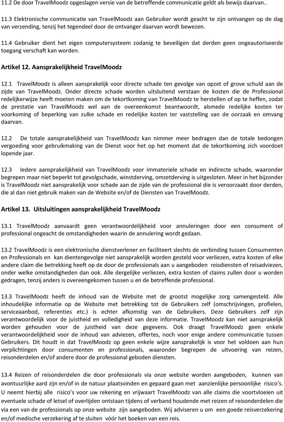 4 Gebruiker dient het eigen computersysteem zodanig te beveiligen dat derden geen ongeautoriseerde toegang verschaft kan worden. Artikel 12. Aansprakelijkheid TravelMoodz 12.