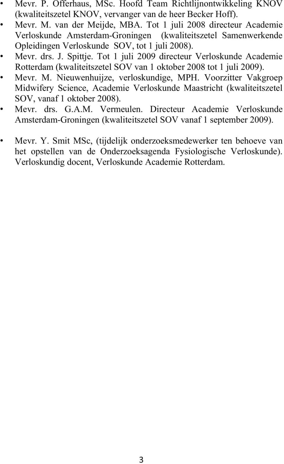 Tot 1 juli 2009 directeur Verloskunde Academie Rotterdam (kwaliteitszetel SOV van 1 oktober 2008 tot 1 juli 2009). Mevr. M. Nieuwenhuijze, verloskundige, MPH.
