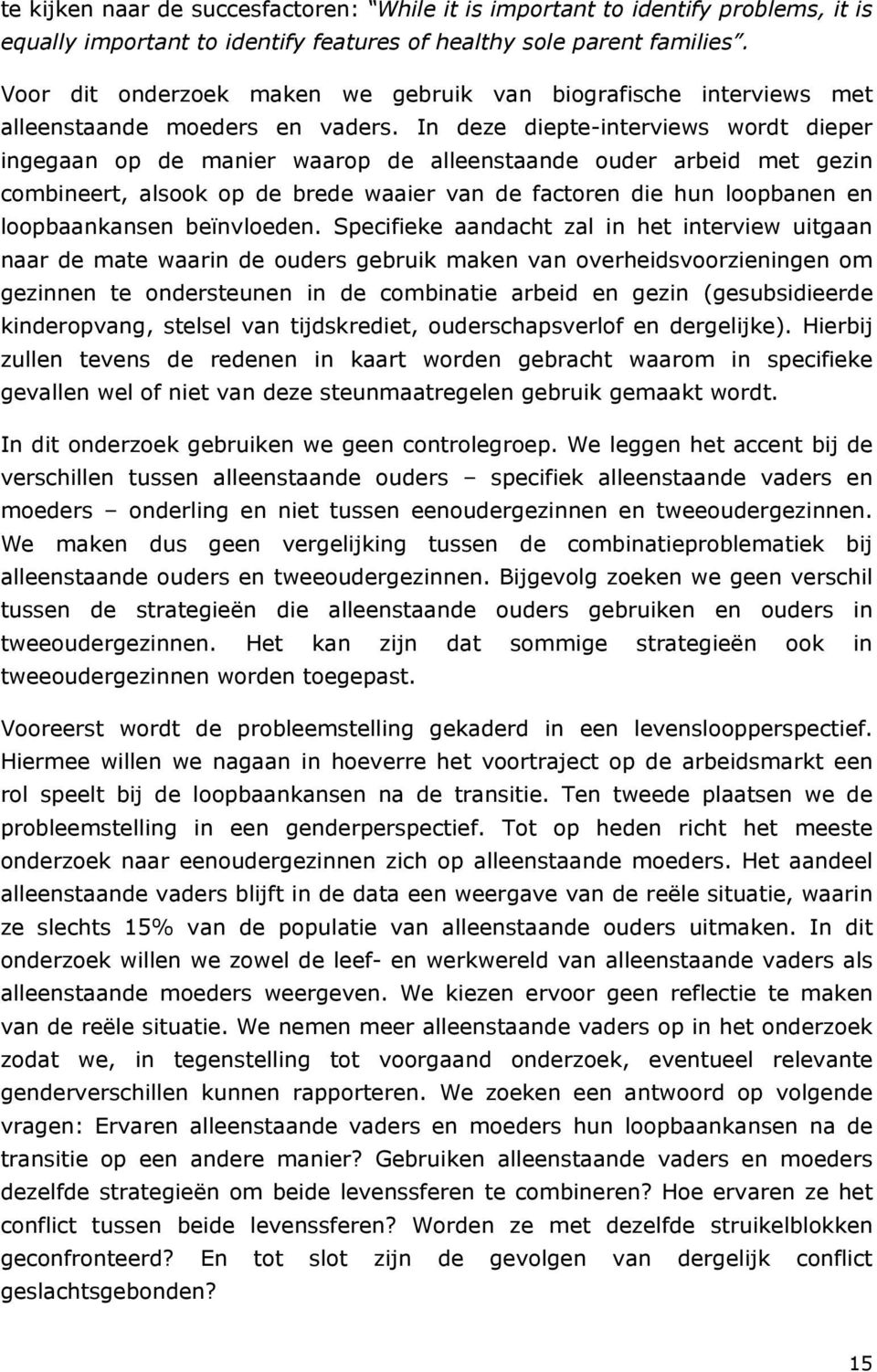 In deze diepte-interviews wordt dieper ingegaan op de manier waarop de alleenstaande ouder arbeid met gezin combineert, alsook op de brede waaier van de factoren die hun loopbanen en loopbaankansen