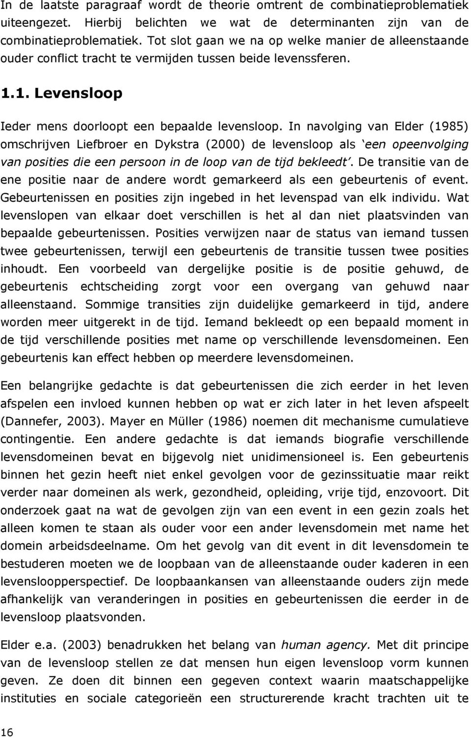 In navolging van Elder (1985) omschrijven Liefbroer en Dykstra (2000) de levensloop als een opeenvolging van posities die een persoon in de loop van de tijd bekleedt.