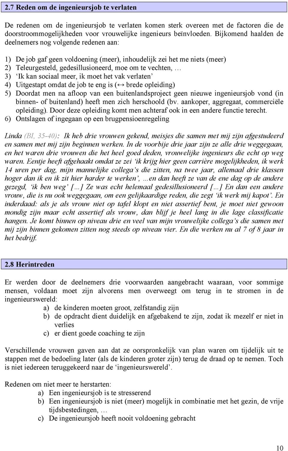 sociaal meer, ik moet het vak verlaten 4) Uitgestapt omdat de job te eng is ( brede opleiding) 5) Doordat men na afloop van een buitenlandsproject geen nieuwe ingenieursjob vond (in binnen- of