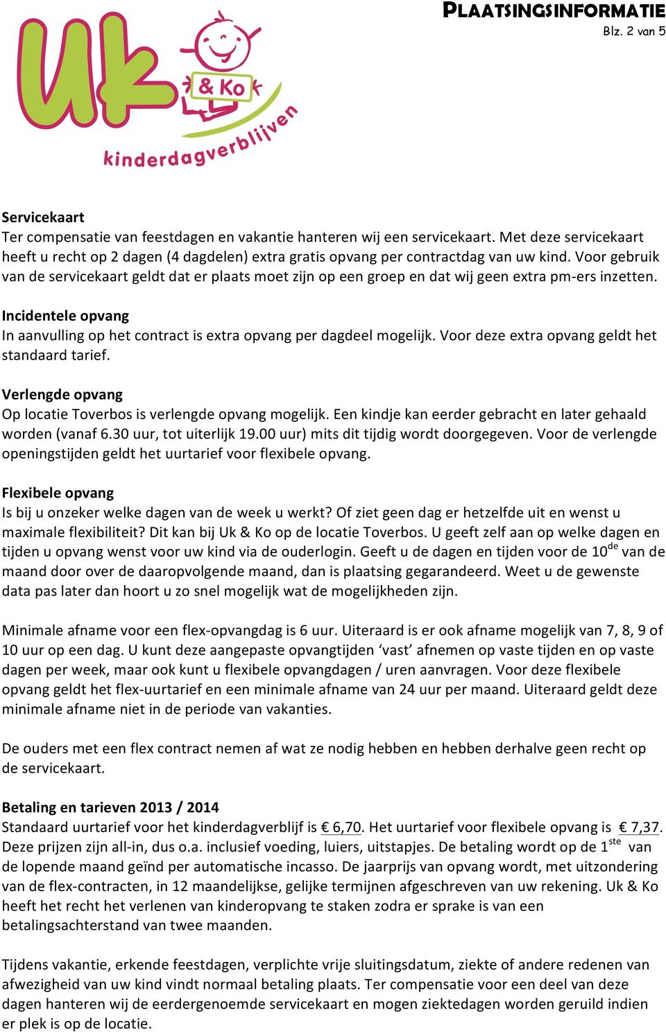 Voor gebruik van de servicekaart geldt dat er plaats moet zijn op een groep en dat wij geen extra pm- ers inzetten.