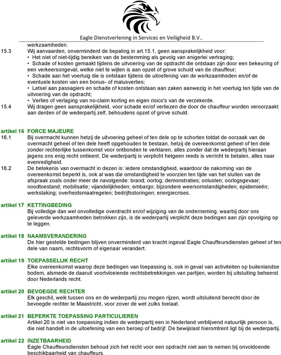 1, geen aansprakelijkheid voor: Het niet of niet-tijdig bereiken van de bestemming als gevolg van enigerlei vertraging; Schade of kosten gemaakt tijdens de uitvoering van de opdracht die ontstaan