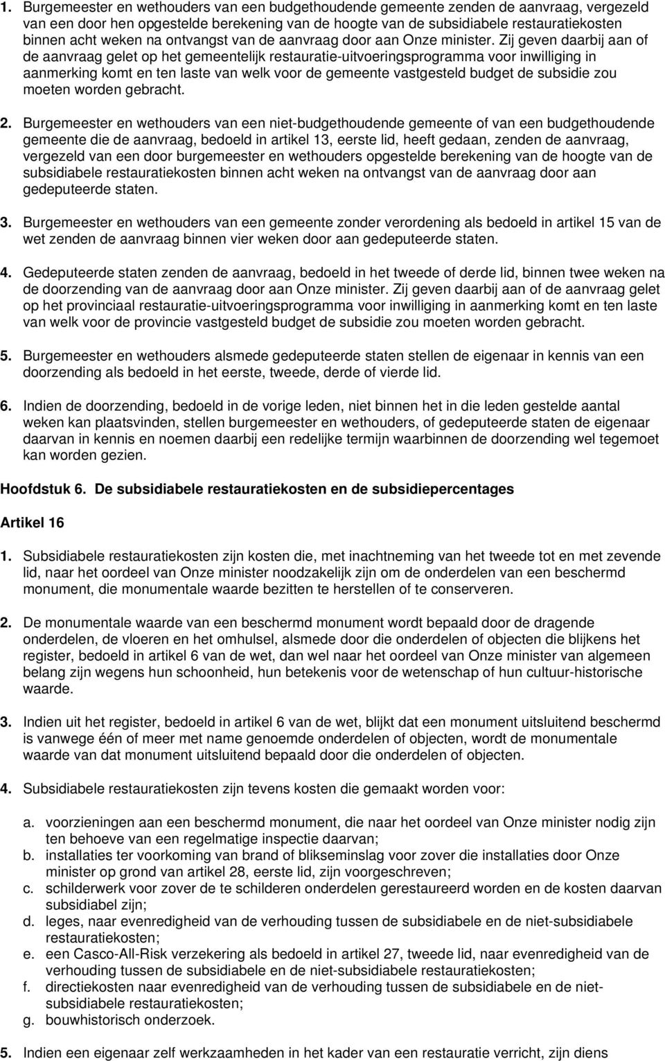 Zij geven daarbij aan of de aanvraag gelet op het gemeentelijk restauratie-uitvoeringsprogramma voor inwilliging in aanmerking komt en ten laste van welk voor de gemeente vastgesteld budget de