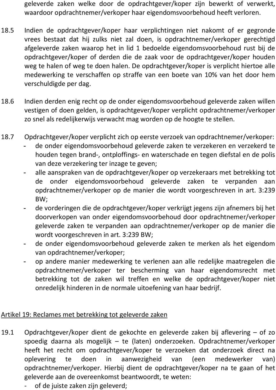 bedoelde eigendomsvoorbehoud rust bij de opdrachtgever/koper of derden die de zaak voor de opdrachtgever/koper houden weg te halen of weg te doen halen.