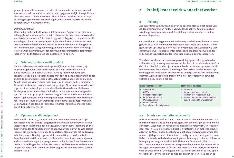 Hierbij horen ook directies van zorginstellingen, gemeenten, waterschappen, de lokale welzijnssector, lokale ouderenzorg, of het bedrijfsleven.