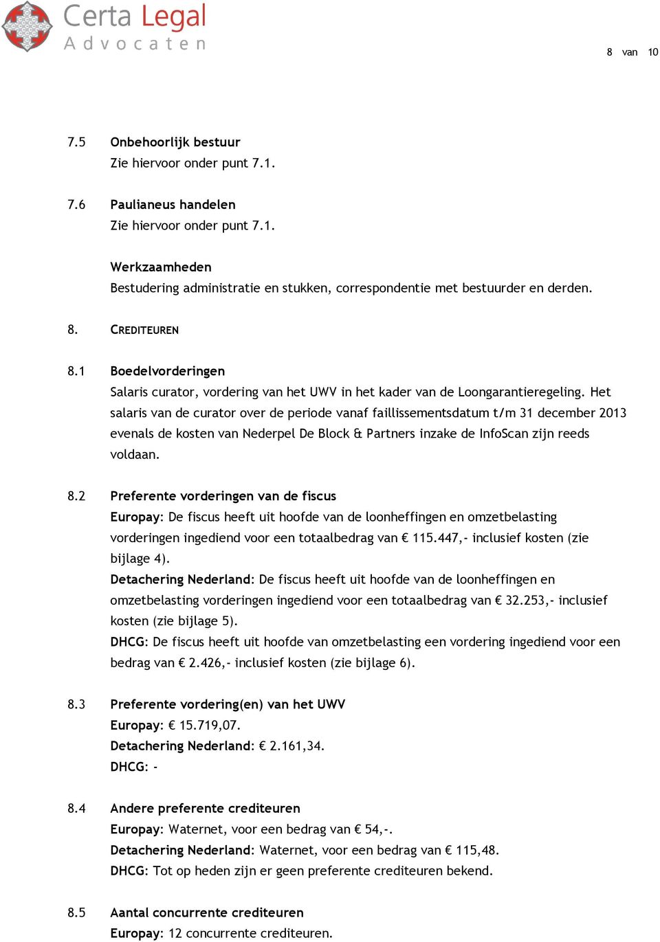 Het salaris van de curator over de periode vanaf faillissementsdatum t/m 31 december 2013 evenals de kosten van Nederpel De Block & Partners inzake de InfoScan zijn reeds voldaan. 8.