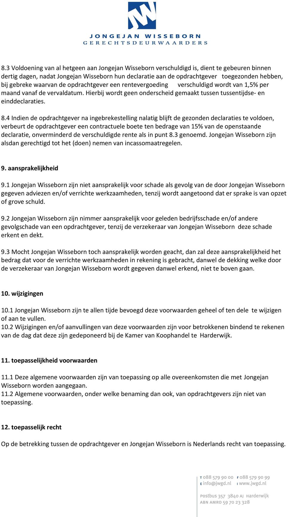 4 Indien de opdrachtgever na ingebrekestelling nalatig blijft de gezonden declaraties te voldoen, verbeurt de opdrachtgever een contractuele boete ten bedrage van 15% van de openstaande declaratie,