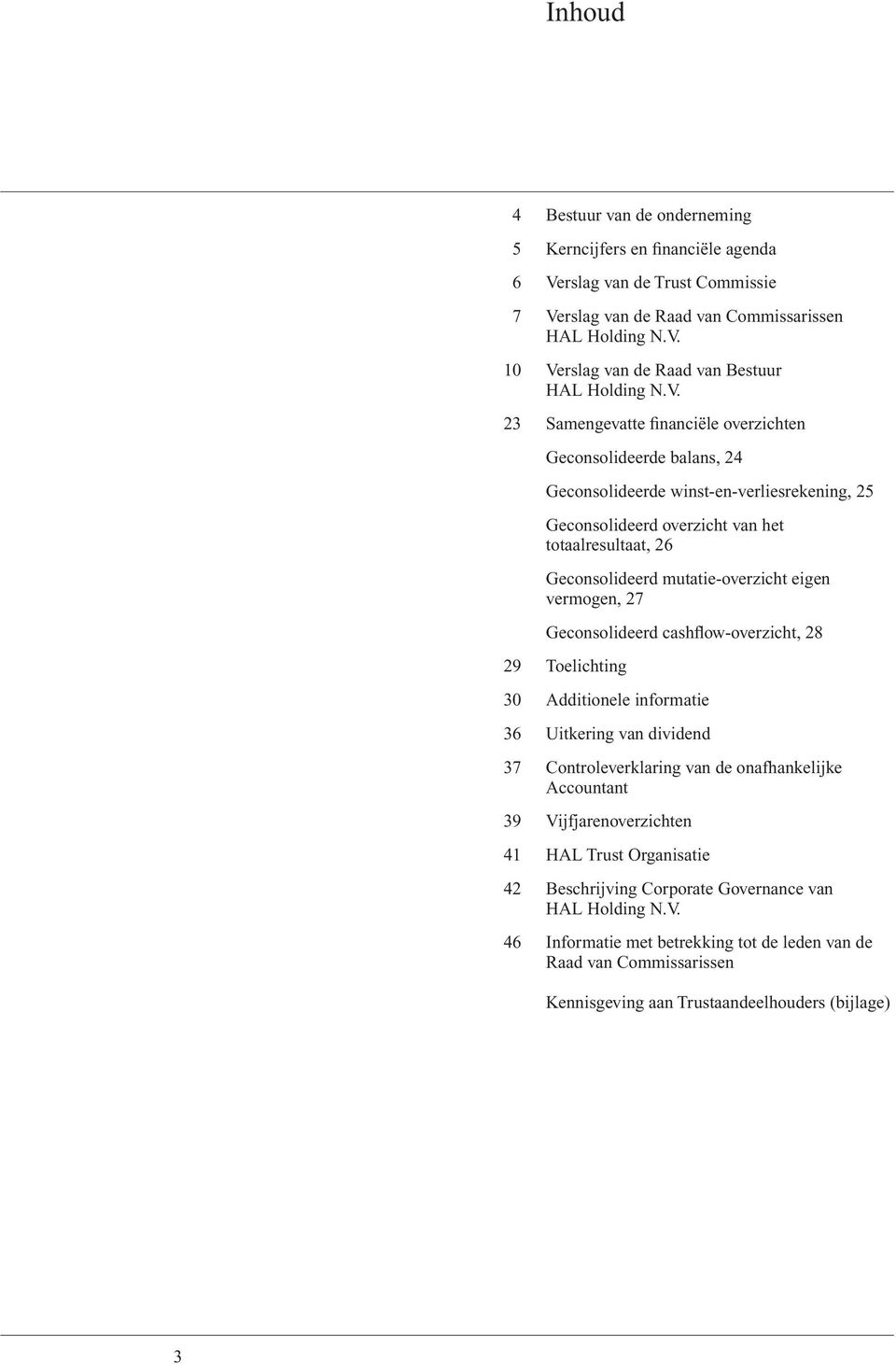 eigen vermogen, 27 Geconsolideerd cashflow-overzicht, 28 29 Toelichting 30 Additionele informatie 36 Uitkering van dividend 37 Controleverklaring van de onafhankelijke Accountant 39