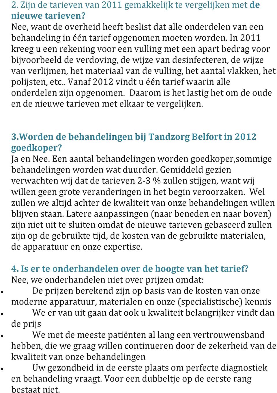 vlakken, het polijsten, etc.. Vanaf 2012 vindt u één tarief waarin alle onderdelen zijn opgenomen. Daarom is het lastig het om de oude en de nieuwe tarieven met elkaar te vergelijken. 3.