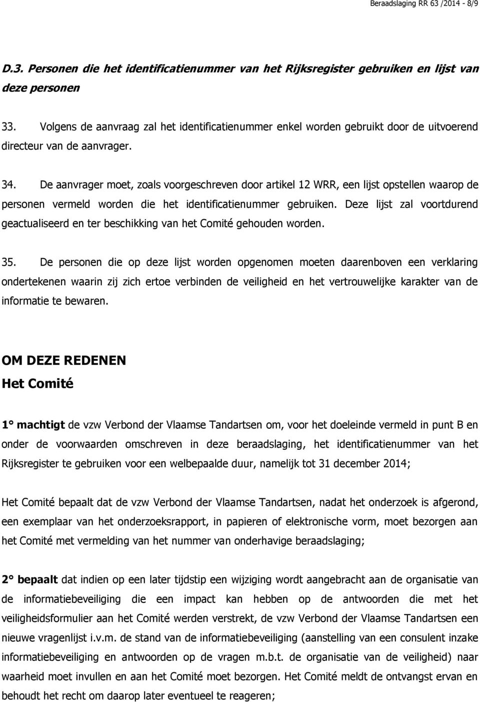 De aanvrager moet, zoals voorgeschreven door artikel 12 WRR, een lijst opstellen waarop de personen vermeld worden die het identificatienummer gebruiken.