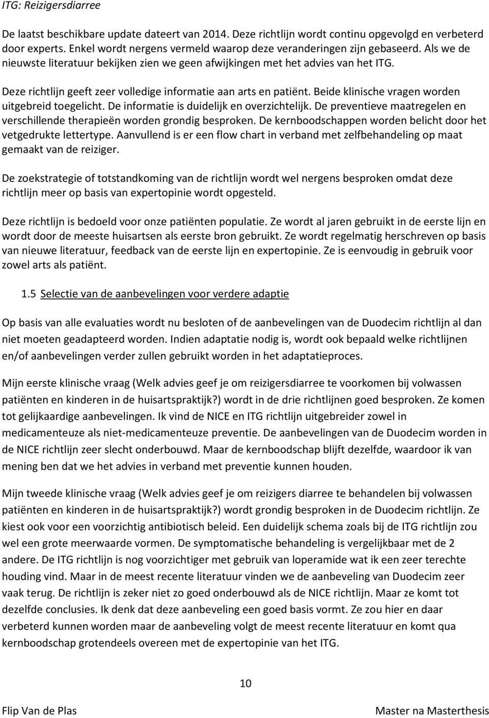 Beide klinische vragen wrden uitgebreid tegelicht. De infrmatie is duidelijk en verzichtelijk. De preventieve maatregelen en verschillende therapieën wrden grndig besprken.