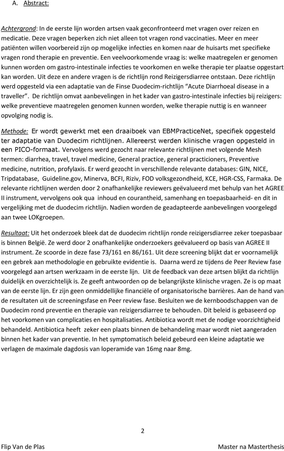 Een veelvrkmende vraag is: welke maatregelen er genmen kunnen wrden m gastr-intestinale infecties te vrkmen en welke therapie ter plaatse pgestart kan wrden.