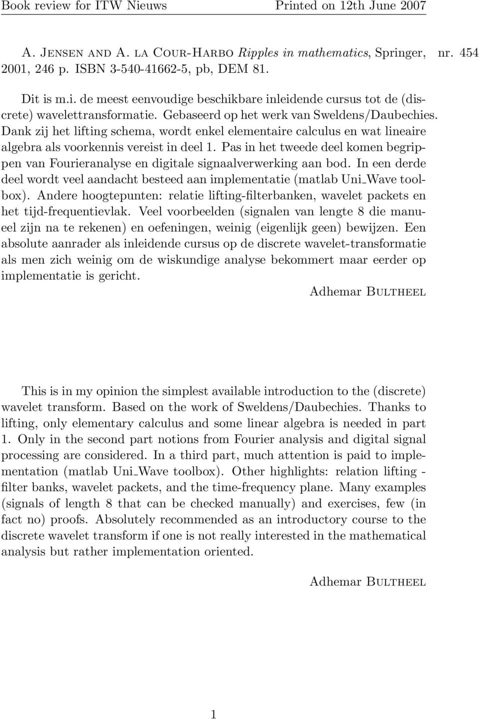 Pas in het tweede deel komen begrippen van Fourieranalyse en digitale signaalverwerking aan bod. In een derde deel wordt veel aandacht besteed aan implementatie (matlab Uni Wave toolbox).