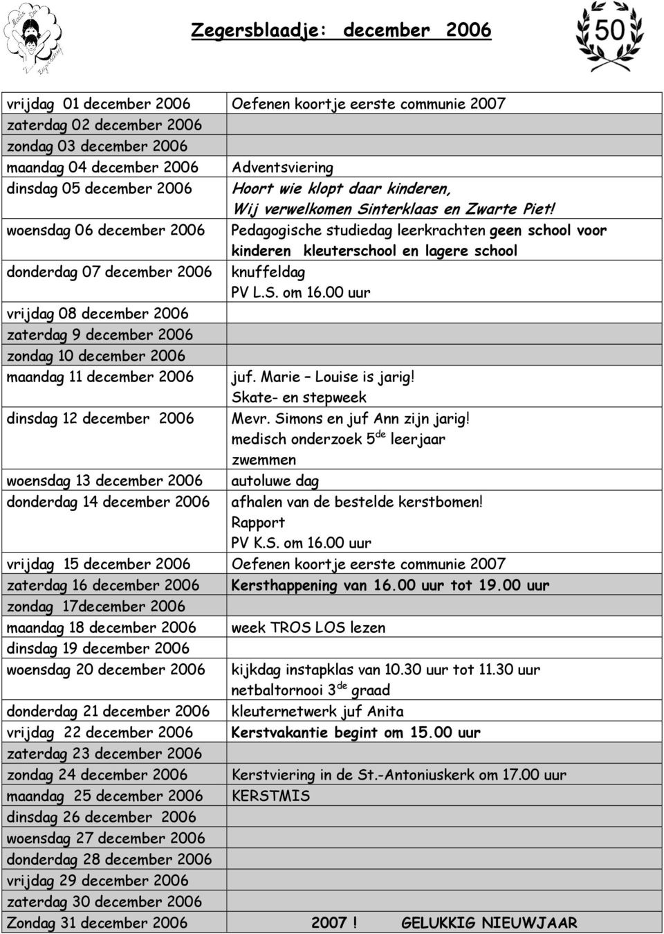 woensdag 06 december 2006 Pedagogische studiedag leerkrachten geen school voor kinderen kleuterschool en lagere school donderdag 07 december 2006 knuffeldag PV L.S. om 16.