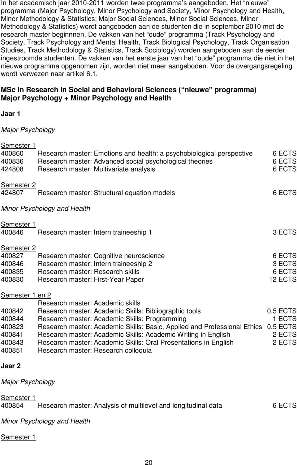 Statistics) wordt aangeboden aan de studenten die in september 2010 met de research master beginnnen.