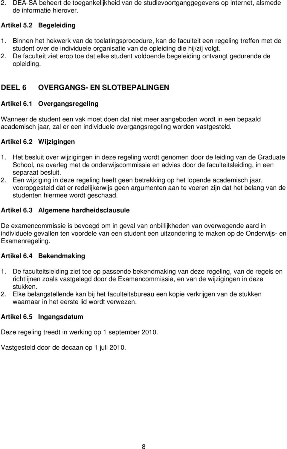 De faculteit ziet erop toe dat elke student voldoende begeleiding ontvangt gedurende de opleiding. DEEL 6 OVERGANGS- EN SLOTBEPALINGEN Artikel 6.