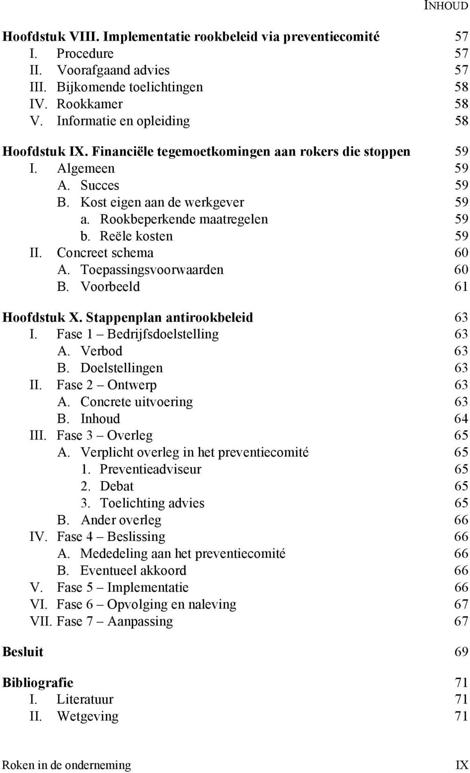 Reële kosten 59 II. Concreet schema 60 A. Toepassingsvoorwaarden 60 B. Voorbeeld 61 Hoofdstuk X. Stappenplan antirookbeleid 63 I. Fase 1 Bedrijfsdoelstelling 63 A. Verbod 63 B. Doelstellingen 63 II.