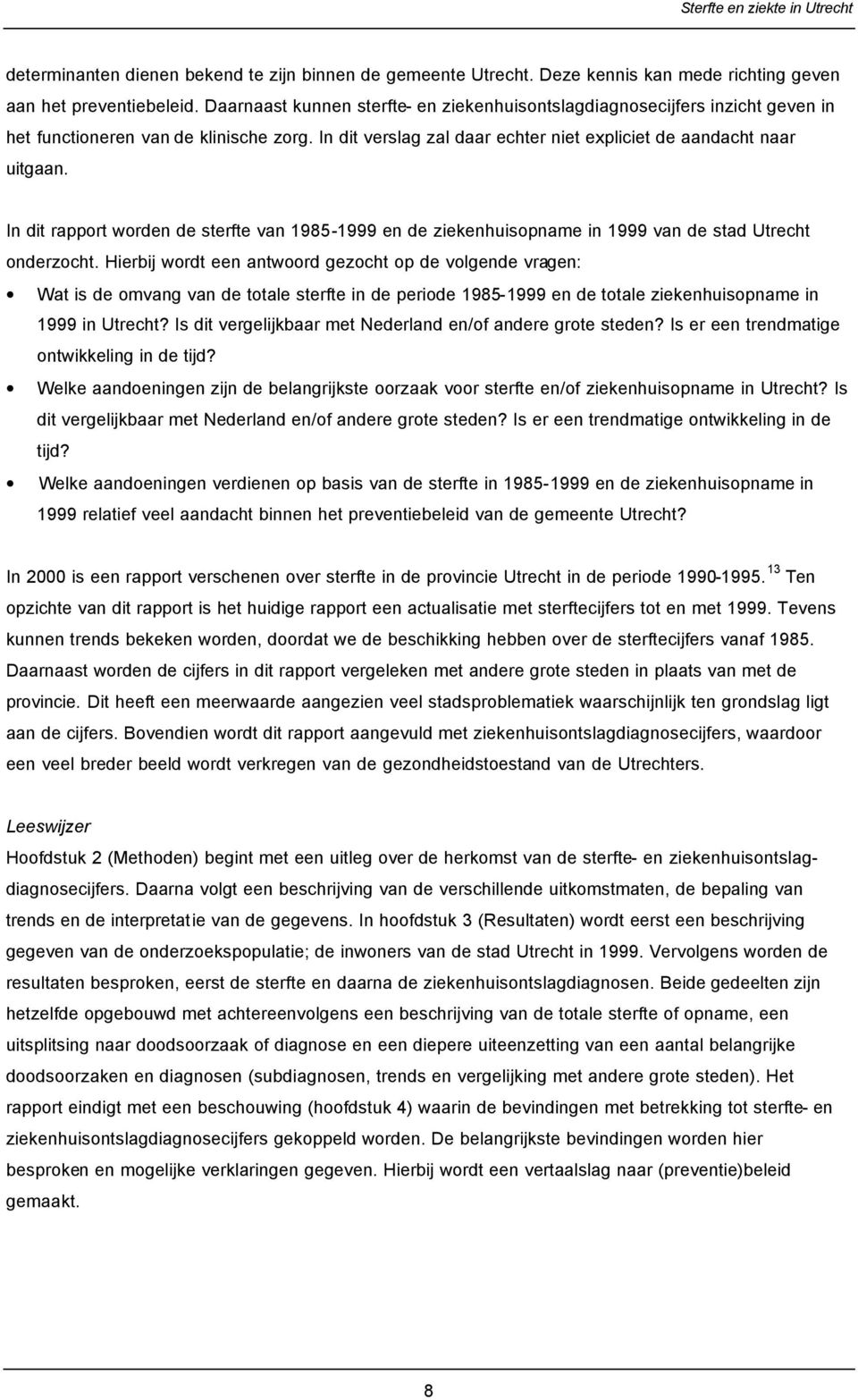 In dit rapport worden de sterfte van 1985-1999 en de ziekenhuisopname in 1999 van de stad Utrecht onderzocht.