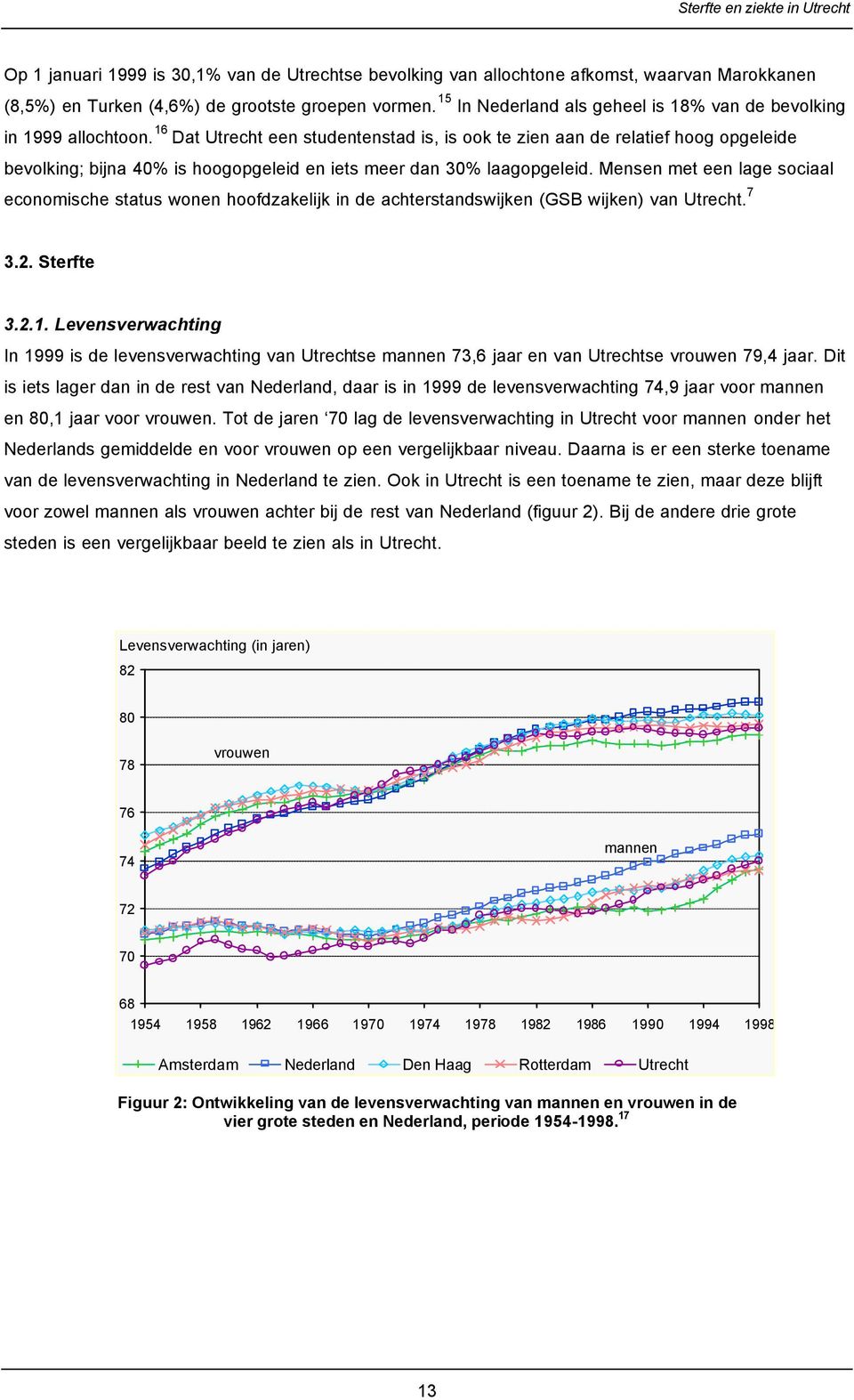 16 Dat Utrecht een studentenstad is, is ook te zien aan de relatief hoog opgeleide bevolking; bijna 40% is hoogopgeleid en iets meer dan 30% laagopgeleid.