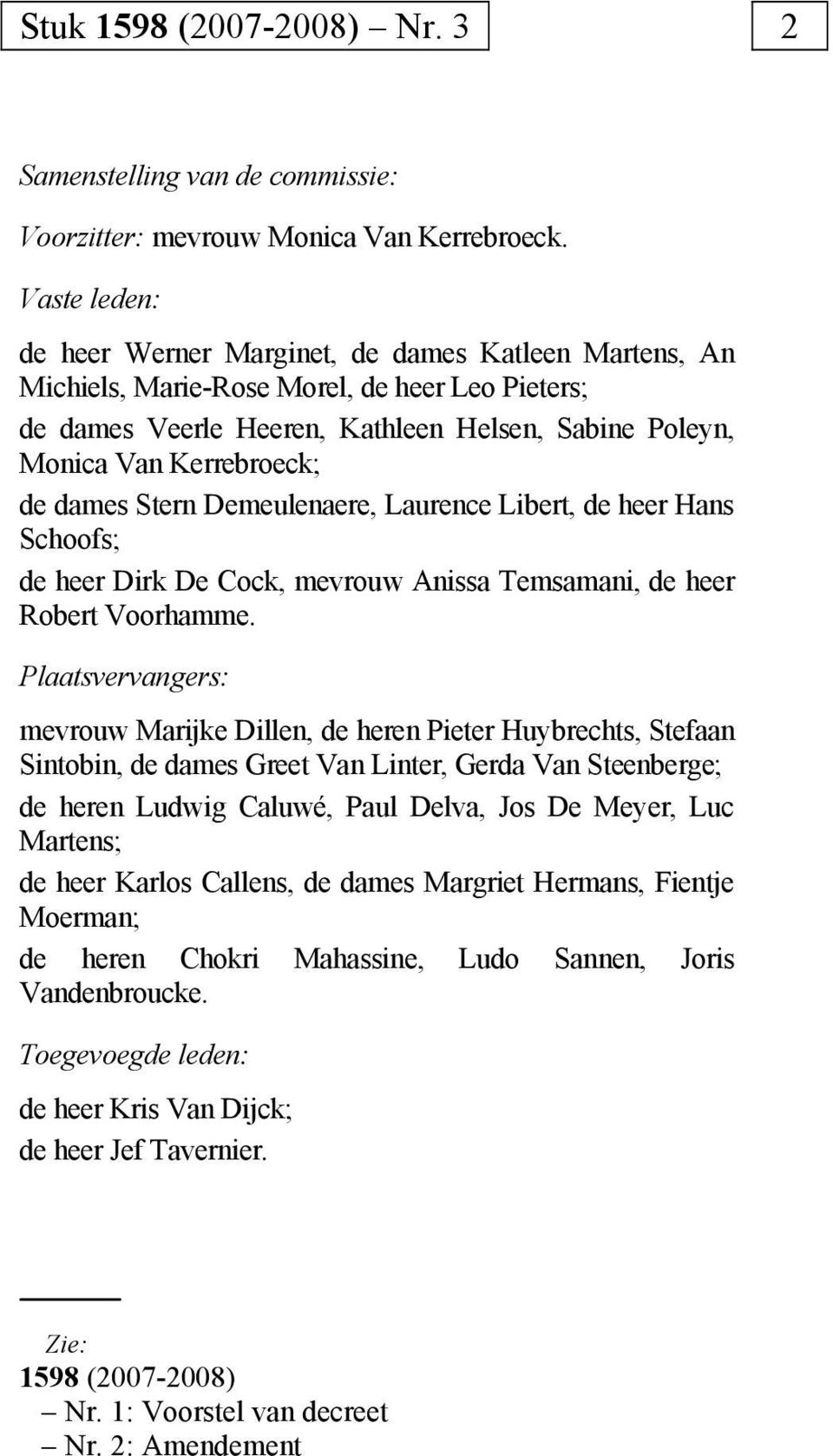 dames Stern Demeulenaere, Laurence Libert, de heer Hans Schoofs; de heer Dirk De Cock, mevrouw Anissa Temsamani, de heer Robert Voorhamme.