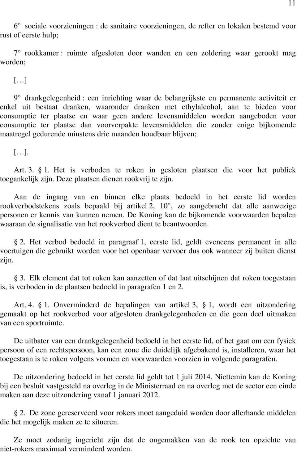 waar geen andere levensmiddelen worden aangeboden voor consumptie ter plaatse dan voorverpakte levensmiddelen die zonder enige bijkomende maatregel gedurende minstens drie maanden houdbaar blijven; [