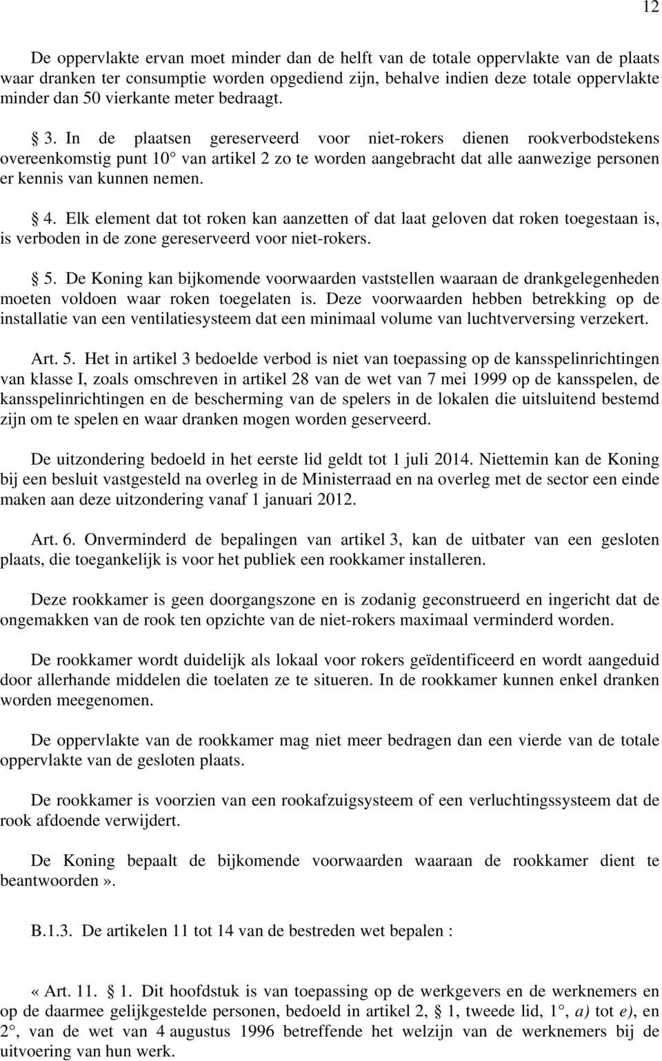 In de plaatsen gereserveerd voor niet-rokers dienen rookverbodstekens overeenkomstig punt 10 van artikel 2 zo te worden aangebracht dat alle aanwezige personen er kennis van kunnen nemen. 4.