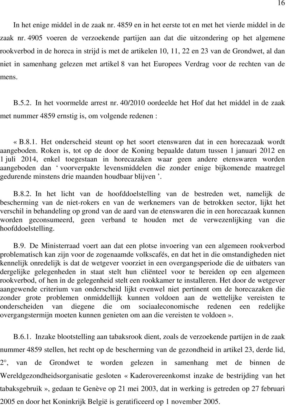 met artikel 8 van het Europees Verdrag voor de rechten van de mens. B.5.2. In het voormelde arrest nr.