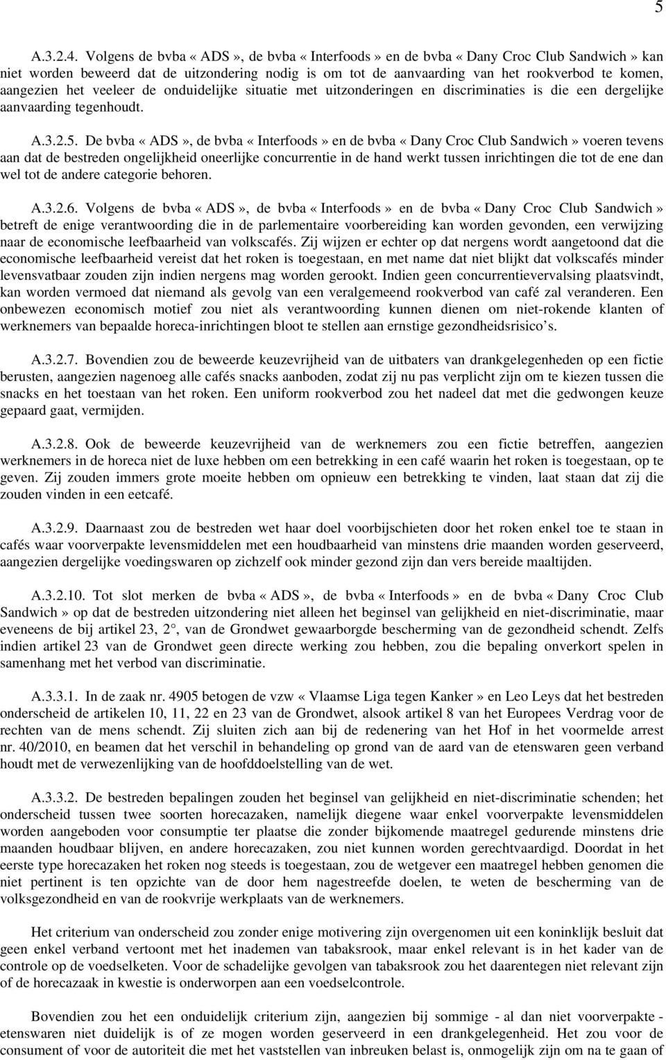 veeleer de onduidelijke situatie met uitzonderingen en discriminaties is die een dergelijke aanvaarding tegenhoudt. A.3.2.5.