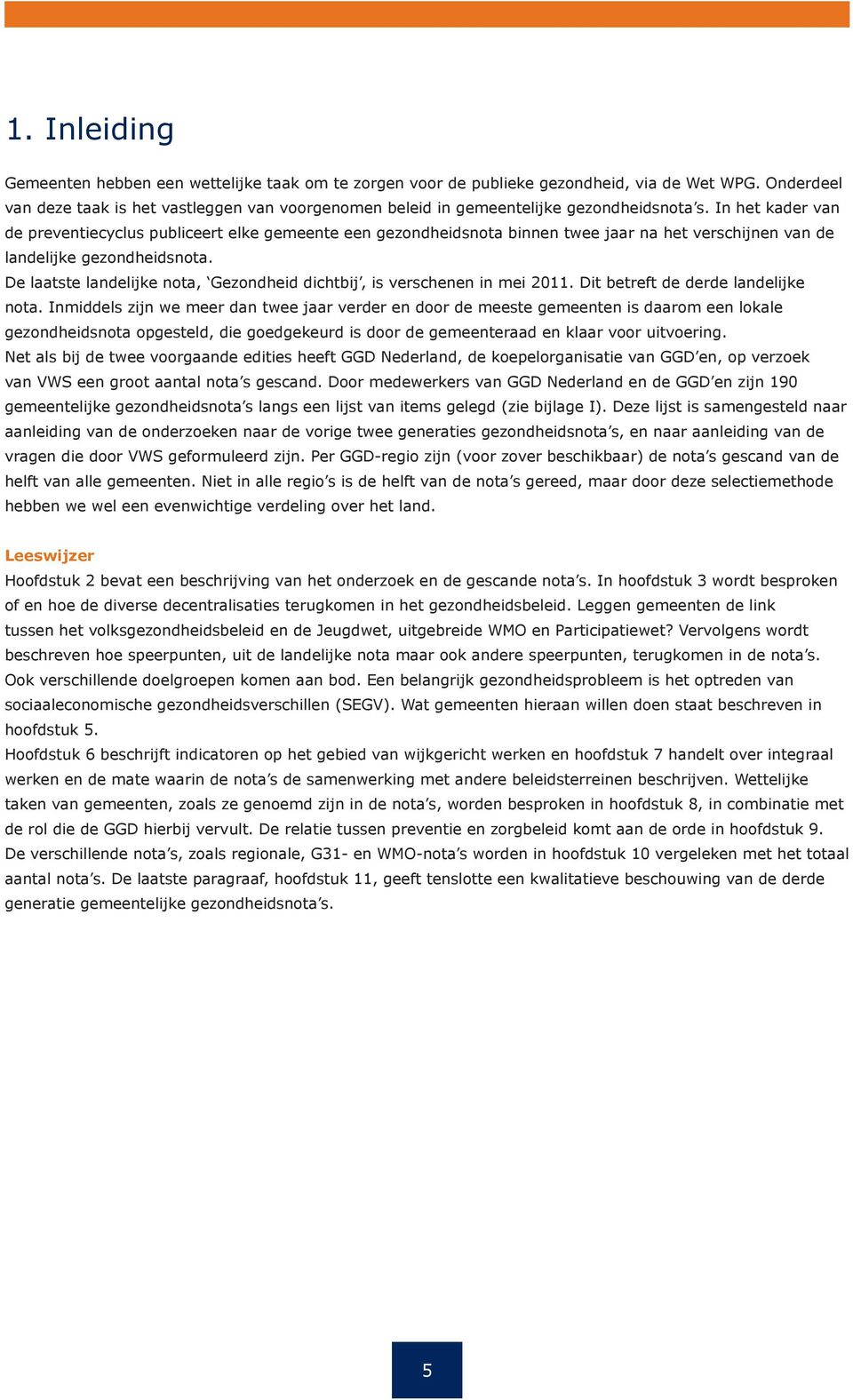 In het kader van de preventiecyclus publiceert elke gemeente een gezondheidsnota binnen twee jaar na het verschijnen van de landelijke gezondheidsnota.