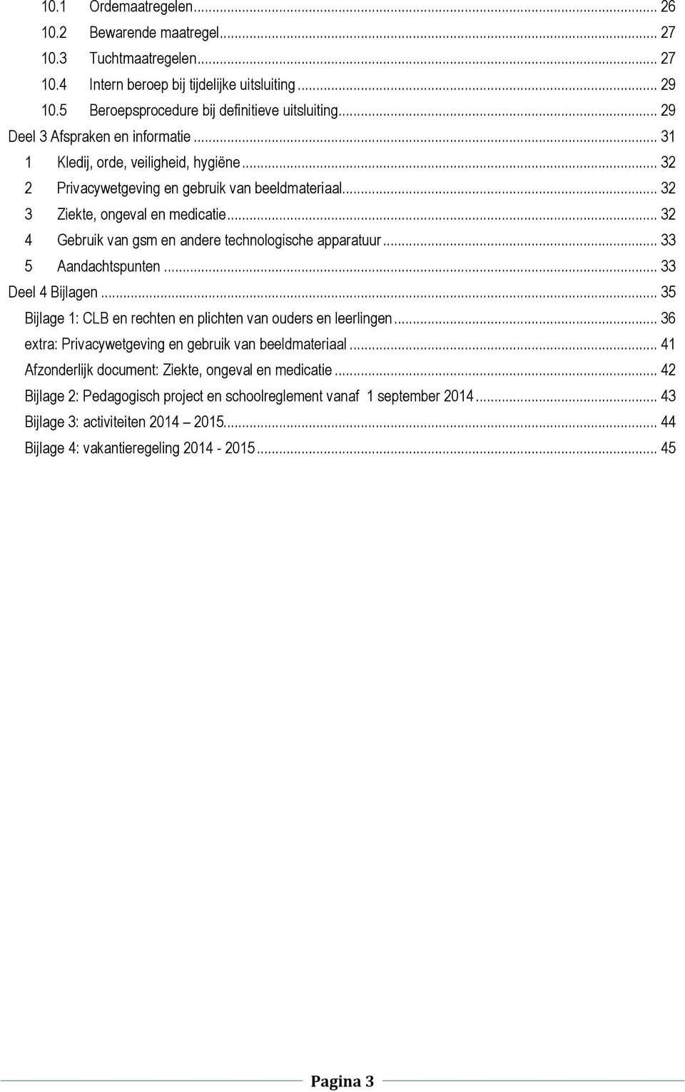 .. 32 4 Gebruik van gsm en andere technologische apparatuur... 33 5 Aandachtspunten... 33 Deel 4 Bijlagen... 35 Bijlage 1: CLB en rechten en plichten van ouders en leerlingen.