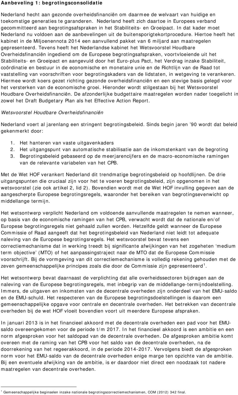 In dat kader moet Nederland nu voldoen aan de aanbevelingen uit de buitensporigtekortprocedure.