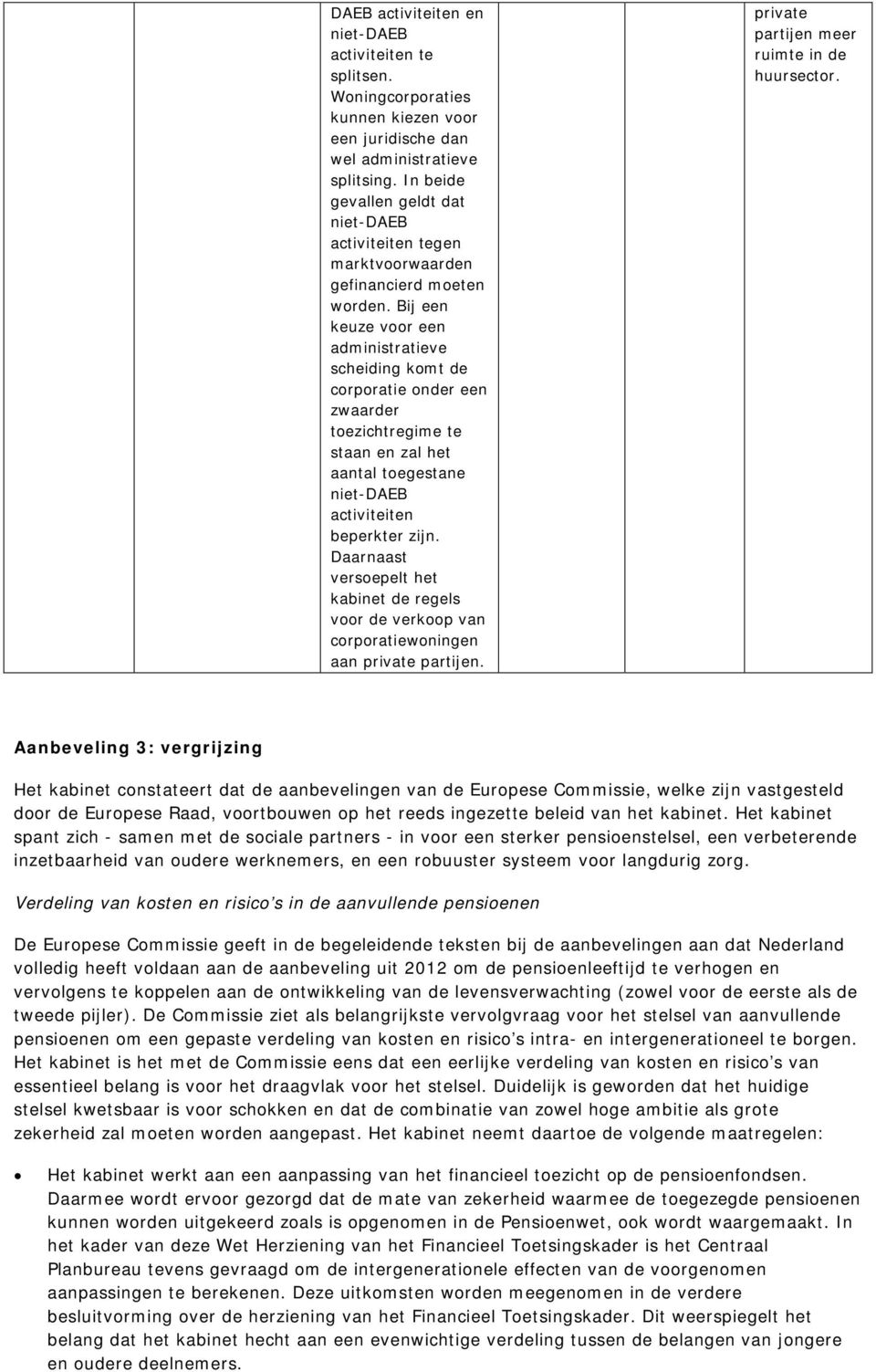 Bij een keuze voor een administratieve scheiding komt de corporatie onder een zwaarder toezichtregime te staan en zal het aantal toegestane niet-daeb activiteiten beperkter zijn.