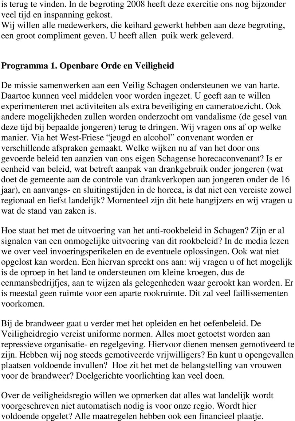 Openbare Orde en Veiligheid De missie samenwerken aan een Veilig Schagen ondersteunen we van harte. Daartoe kunnen veel middelen voor worden ingezet.