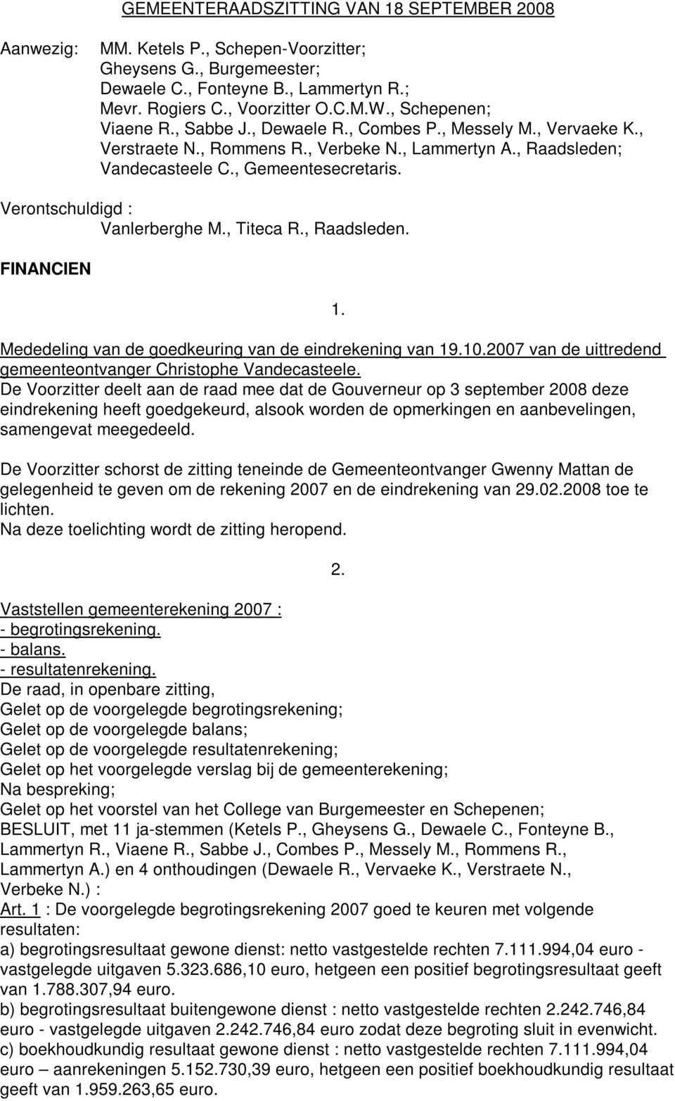 Verontschuldigd : Vanlerberghe M., Titeca R., Raadsleden. FINANCIEN Mededeling van de goedkeuring van de eindrekening van 19.10.2007 van de uittredend gemeenteontvanger Christophe Vandecasteele.