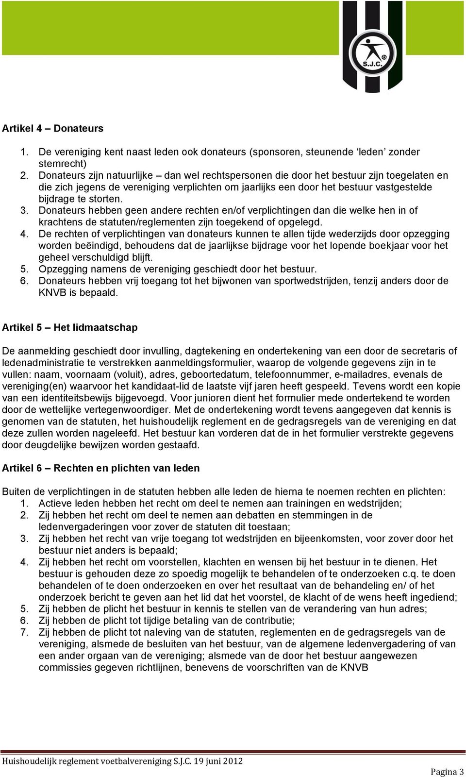 3. Donateurs hebben geen andere rechten en/of verplichtingen dan die welke hen in of krachtens de statuten/reglementen zijn toegekend of opgelegd. 4.