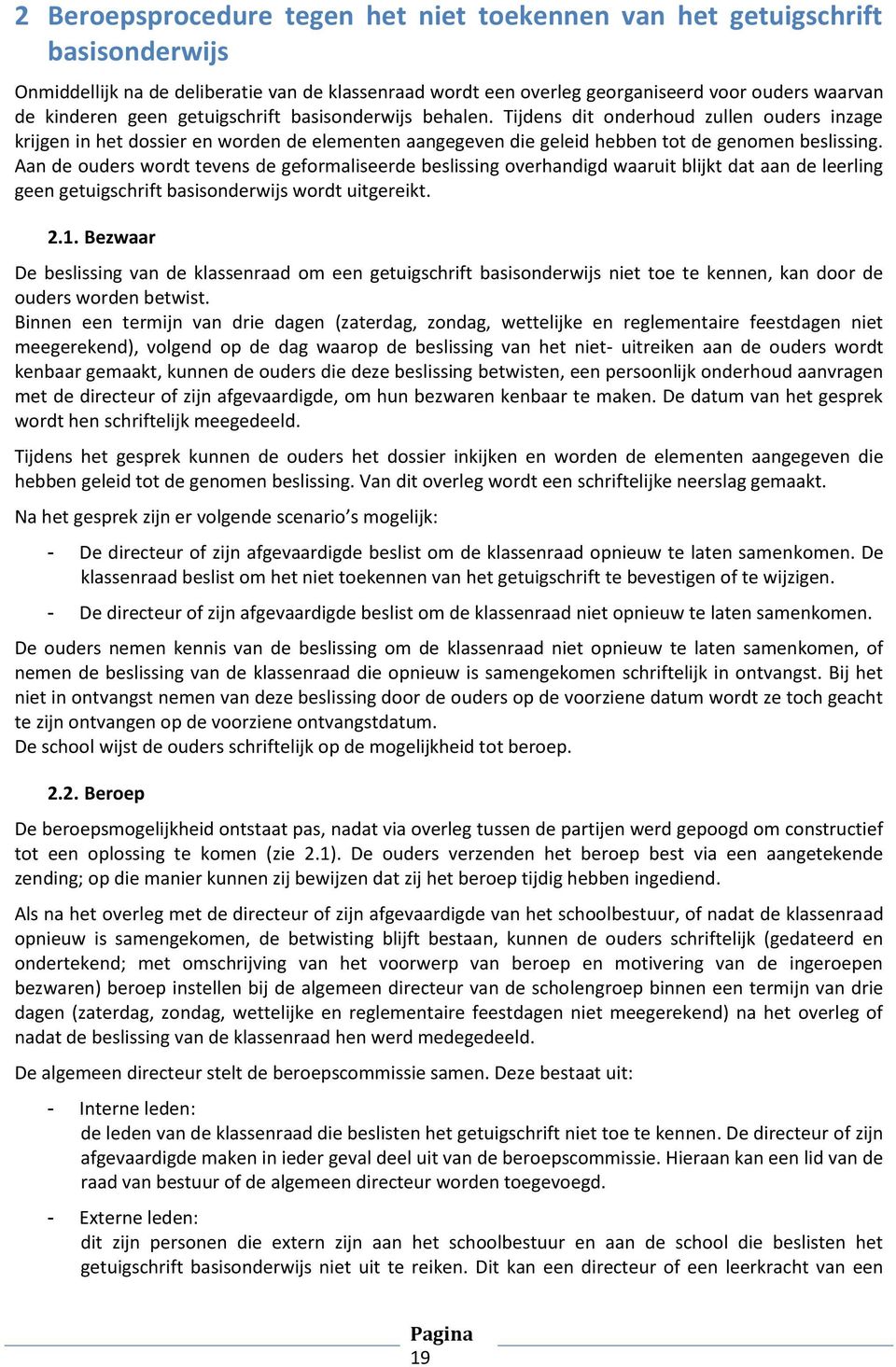 Aan de ouders wordt tevens de geformaliseerde beslissing overhandigd waaruit blijkt dat aan de leerling geen getuigschrift basisonderwijs wordt uitgereikt. 2.1.