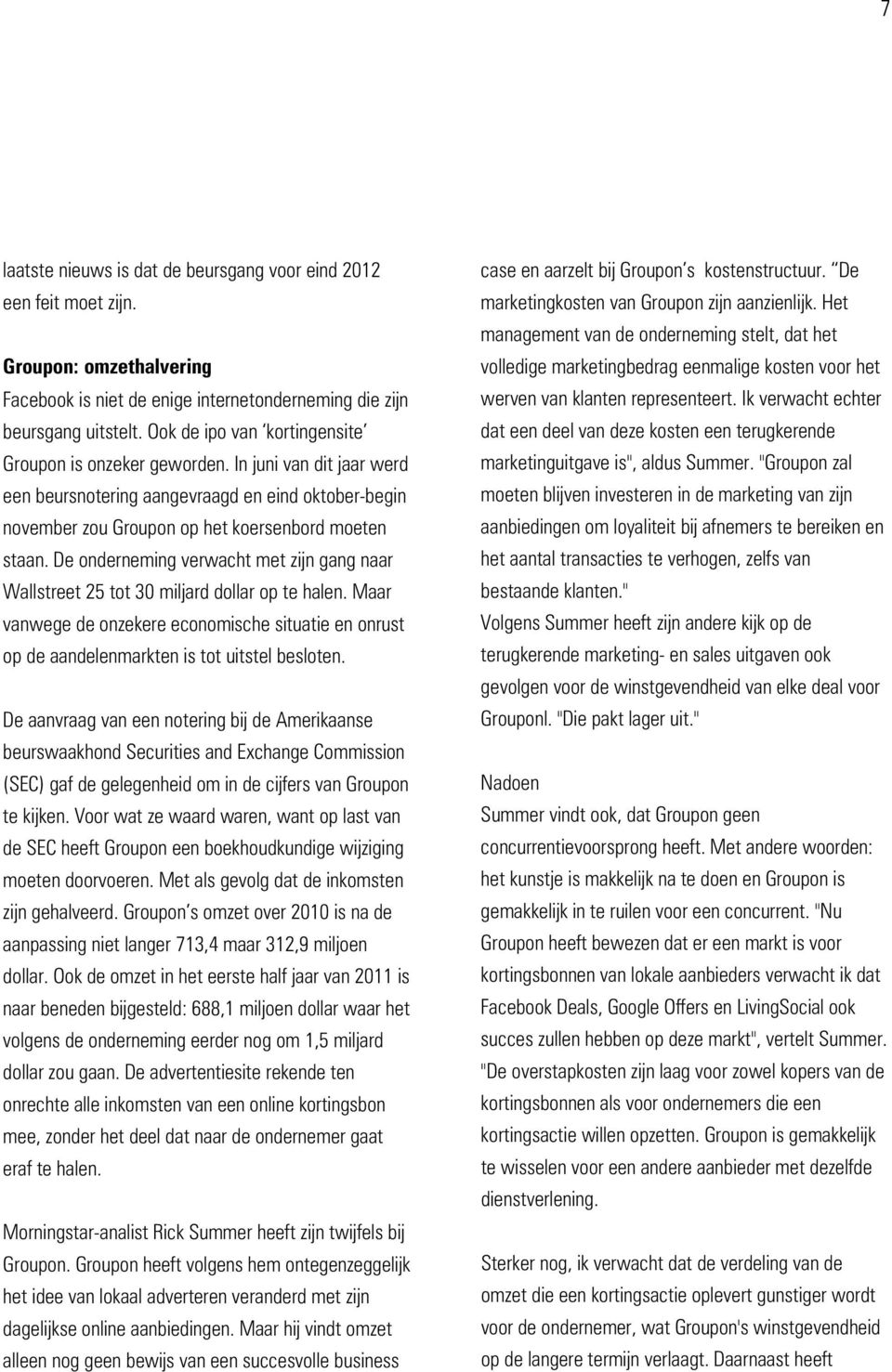 De onderneming verwacht met zijn gang naar Wallstreet 25 tot 30 miljard dollar op te halen. Maar vanwege de onzekere economische situatie en onrust op de aandelenmarkten is tot uitstel besloten.