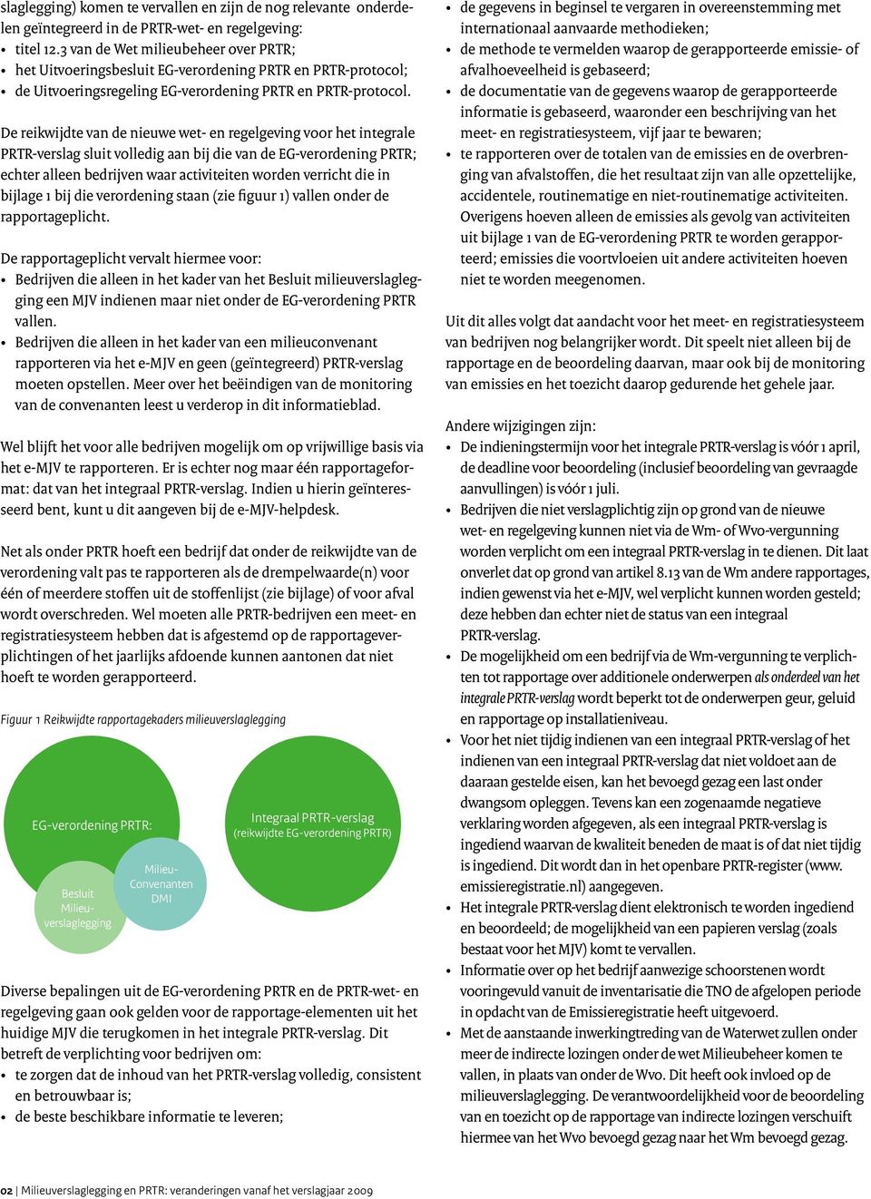 De reikwijdte van de nieuwe wet- en regelgeving voor het integrale PRTR-verslag sluit volledig aan bij die van de EG-verordening PRTR; echter alleen bedrijven waar activiteiten worden verricht die in