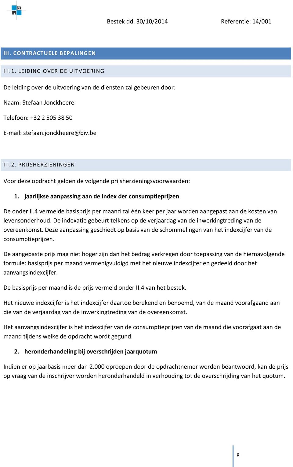 4 vermelde basisprijs per maand zal één keer per jaar worden aangepast aan de kosten van levensonderhoud. De indexatie gebeurt telkens op de verjaardag van de inwerkingtreding van de overeenkomst.