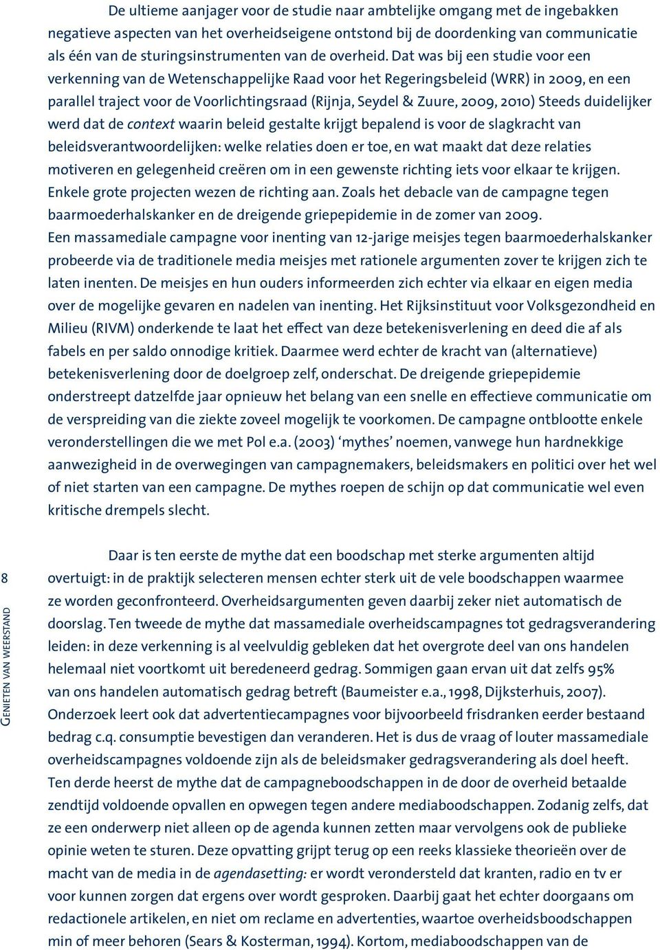 Dat was bij een studie voor een verkenning van de Wetenschappelijke Raad voor het Regeringsbeleid (WRR) in 2009, en een parallel traject voor de Voorlichtingsraad (Rijnja, Seydel & Zuure, 2009, 2010)