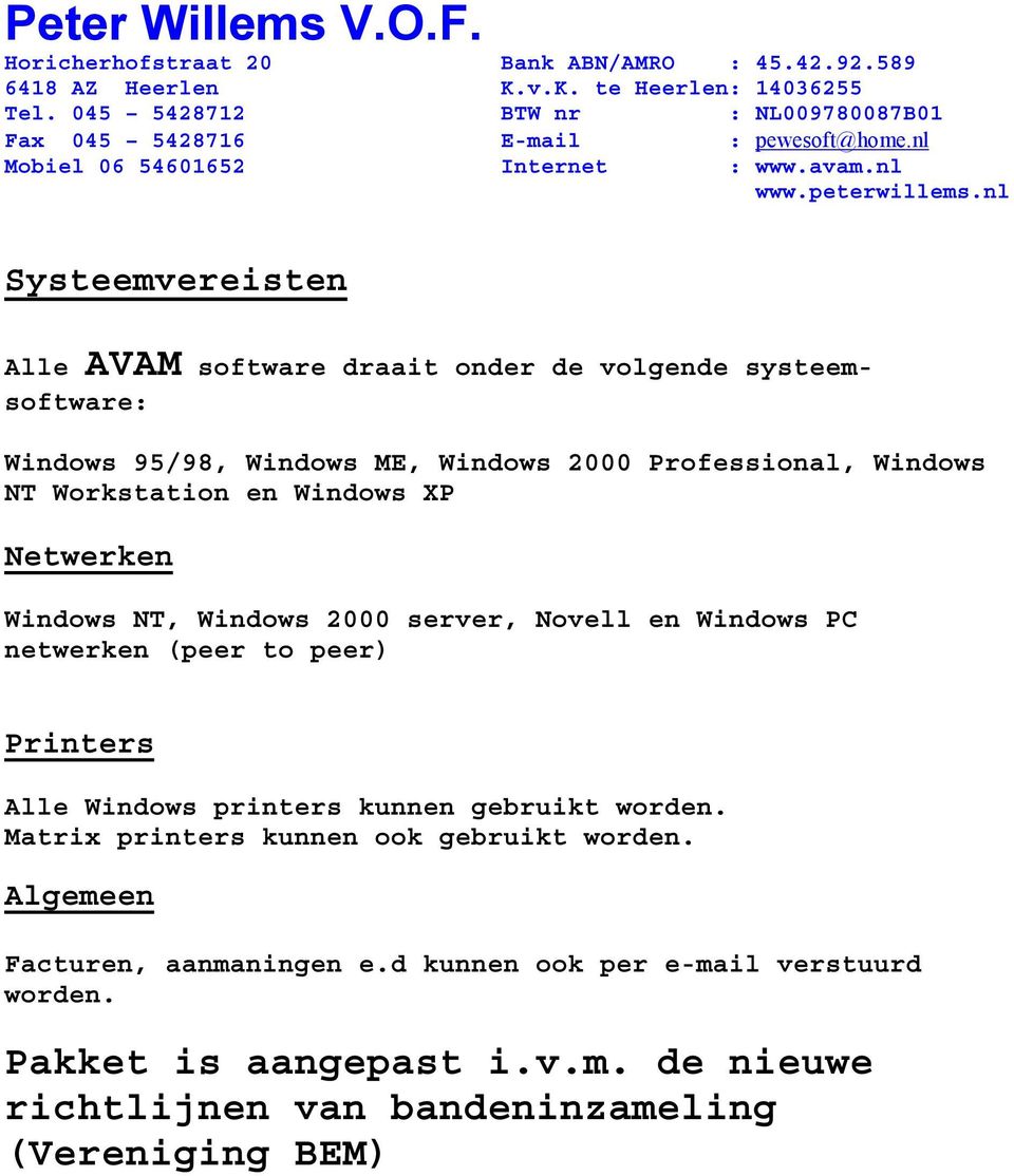 (peer to peer) Printers Alle Windows printers kunnen gebruikt worden. Matrix printers kunnen ook gebruikt worden.