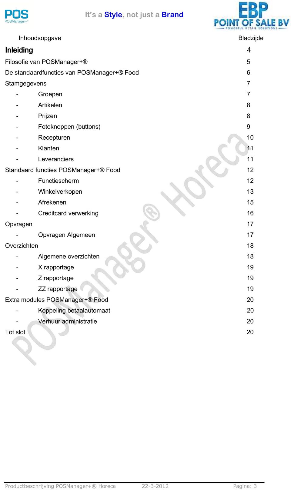 Afrekenen 15 - Creditcard verwerking 16 Opvragen 17 - Opvragen Algemeen 17 Overzichten 18 - Algemene overzichten 18 - X rapportage 19 - Z rapportage 19 - ZZ